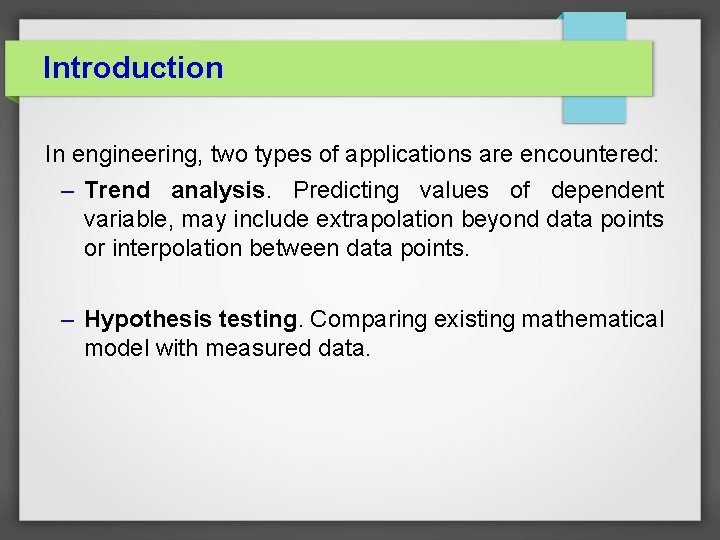 Introduction In engineering, two types of applications are encountered: – Trend analysis. Predicting values