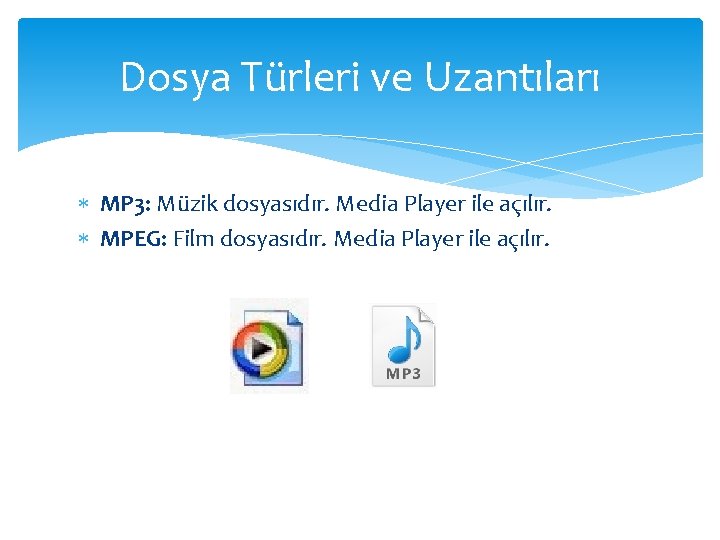 Dosya Türleri ve Uzantıları MP 3: Müzik dosyasıdır. Media Player ile açılır. MPEG: Film
