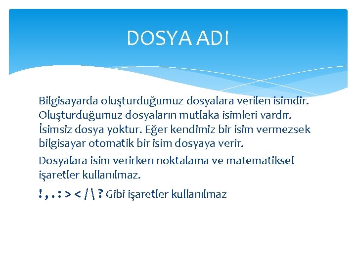 DOSYA ADI Bilgisayarda oluşturduğumuz dosyalara verilen isimdir. Oluşturduğumuz dosyaların mutlaka isimleri vardır. İsimsiz dosya