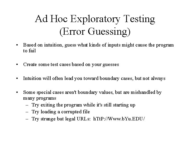 Ad Hoc Exploratory Testing (Error Guessing) • Based on intuition, guess what kinds of