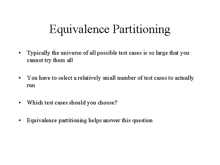 Equivalence Partitioning • Typically the universe of all possible test cases is so large