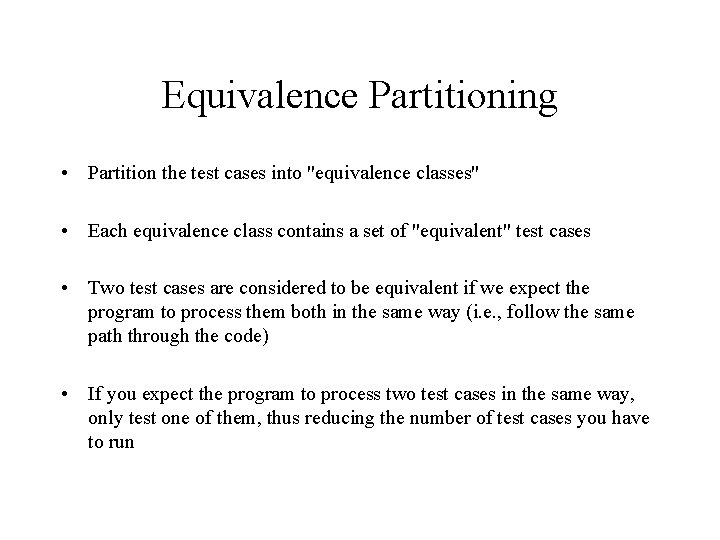 Equivalence Partitioning • Partition the test cases into "equivalence classes" • Each equivalence class