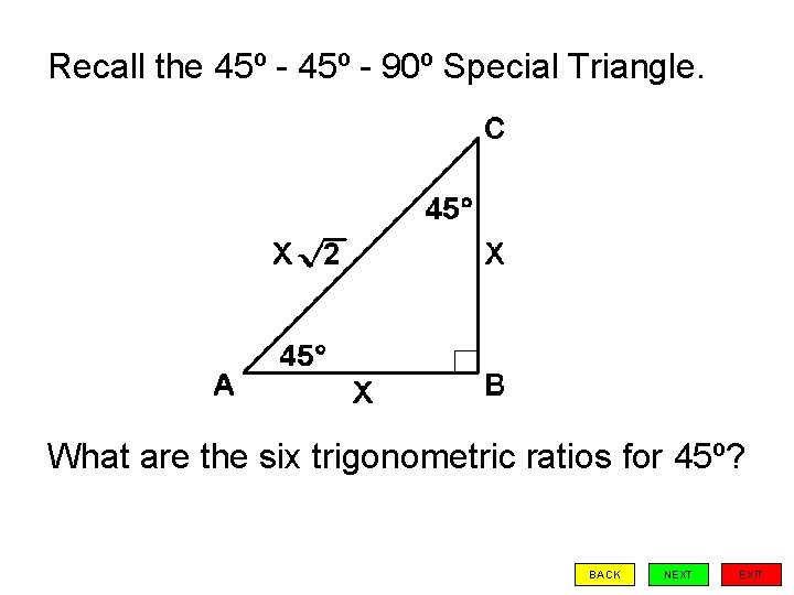 Recall the 45º - 90º Special Triangle. What are the six trigonometric ratios for