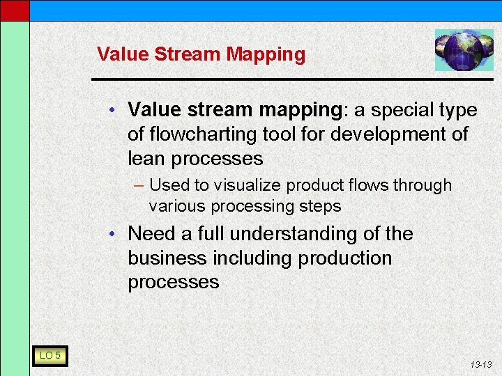 Value Stream Mapping • Value stream mapping: a special type of flowcharting tool for