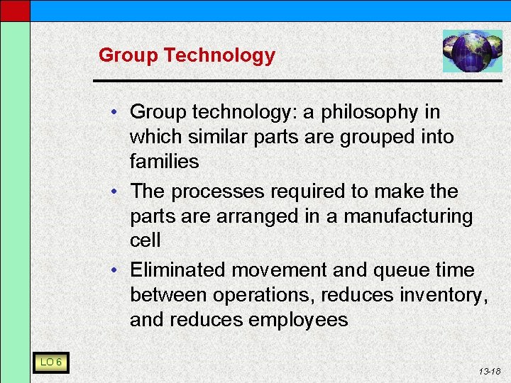 Group Technology • Group technology: a philosophy in which similar parts are grouped into