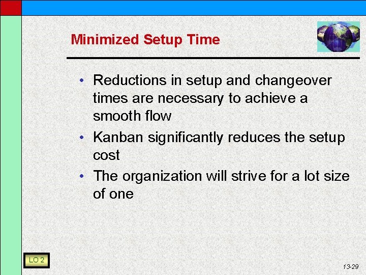 Minimized Setup Time • Reductions in setup and changeover times are necessary to achieve