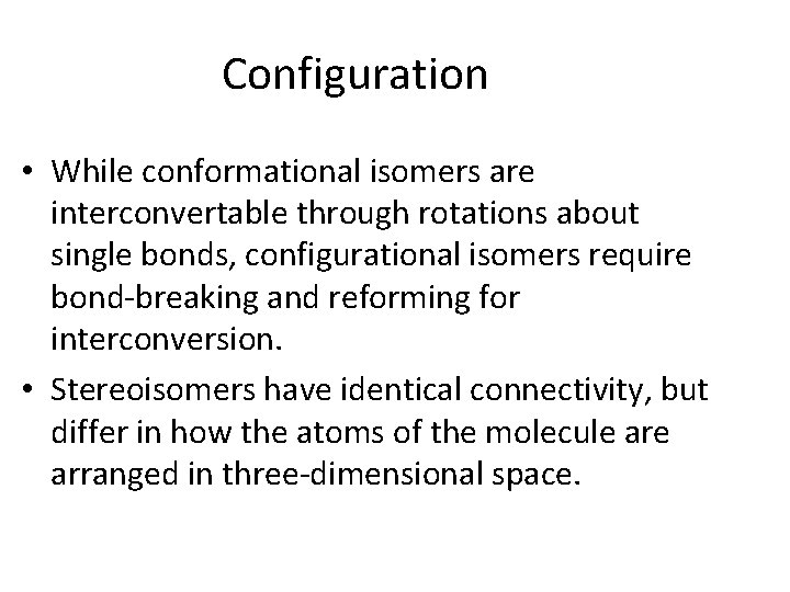 Configuration • While conformational isomers are interconvertable through rotations about single bonds, configurational isomers