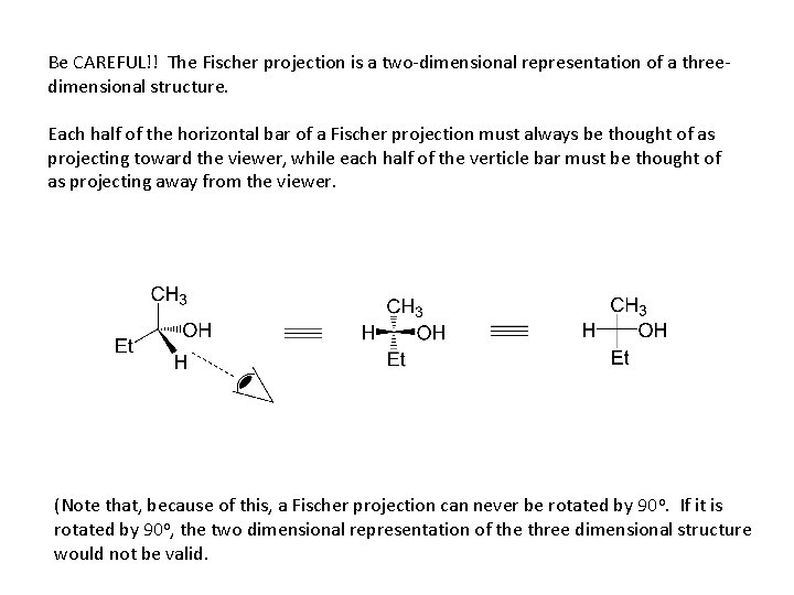 Be CAREFUL!! The Fischer projection is a two-dimensional representation of a threedimensional structure. Each