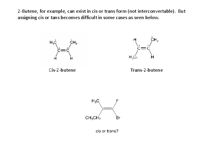 2 -Butene, for example, can exist in cis or trans form (not interconvertable). But
