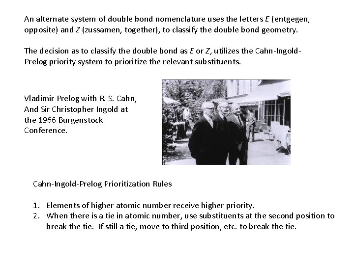 An alternate system of double bond nomenclature uses the letters E (entgegen, opposite) and