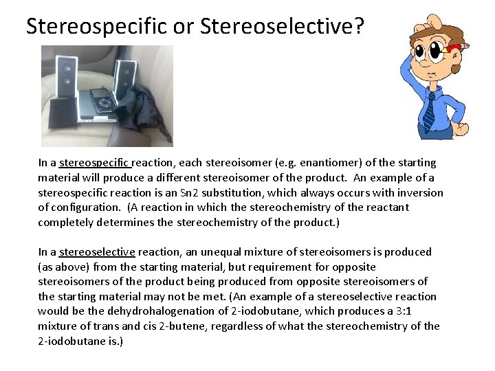 Stereospecific or Stereoselective? In a stereospecific reaction, each stereoisomer (e. g. enantiomer) of the
