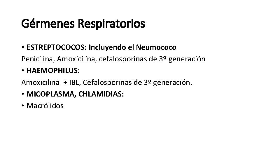 Gérmenes Respiratorios • ESTREPTOCOCOS: Incluyendo el Neumococo Penicilina, Amoxicilina, cefalosporinas de 3º generación •