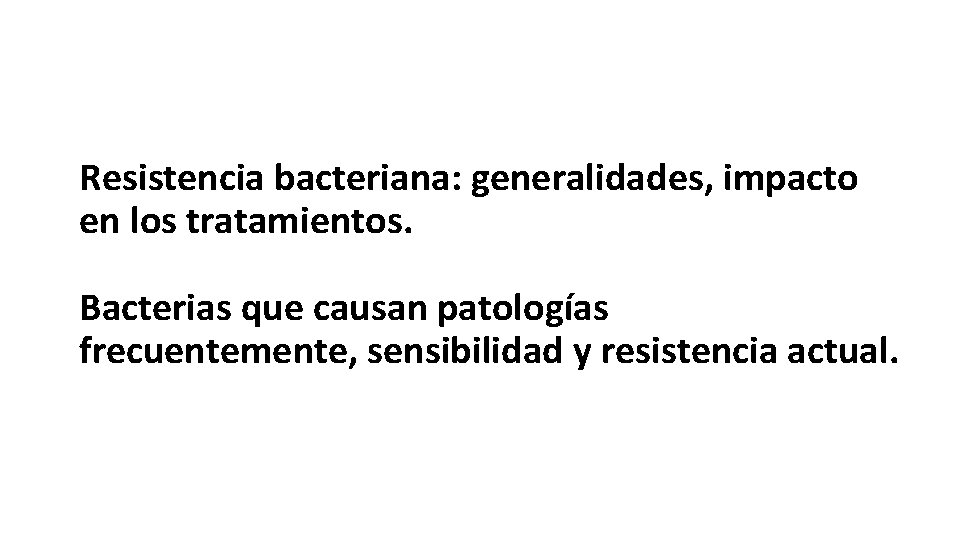 Resistencia bacteriana: generalidades, impacto en los tratamientos. Bacterias que causan patologías frecuentemente, sensibilidad y