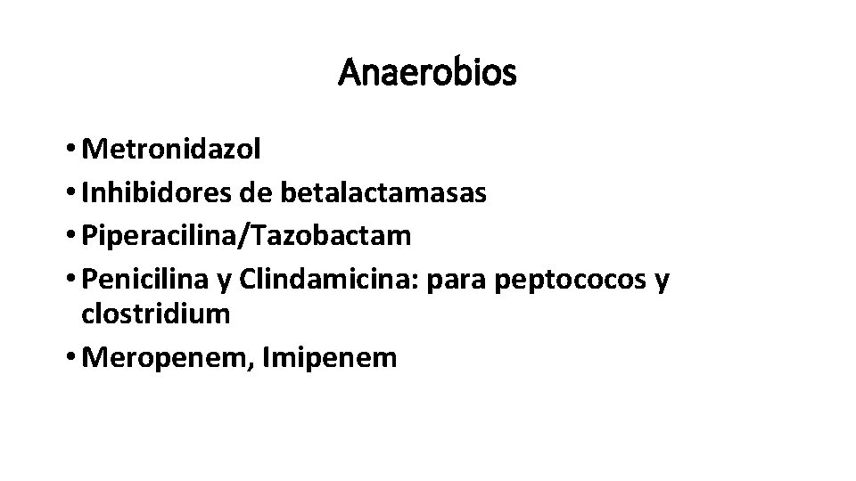 Anaerobios • Metronidazol • Inhibidores de betalactamasas • Piperacilina/Tazobactam • Penicilina y Clindamicina: para