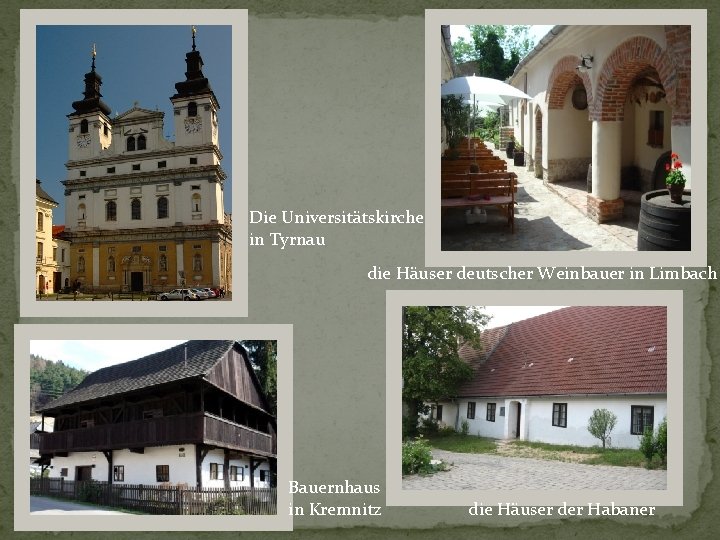 Die Universitätskirche in Tyrnau die Häuser deutscher Weinbauer in Limbach Bauernhaus in Kremnitz die