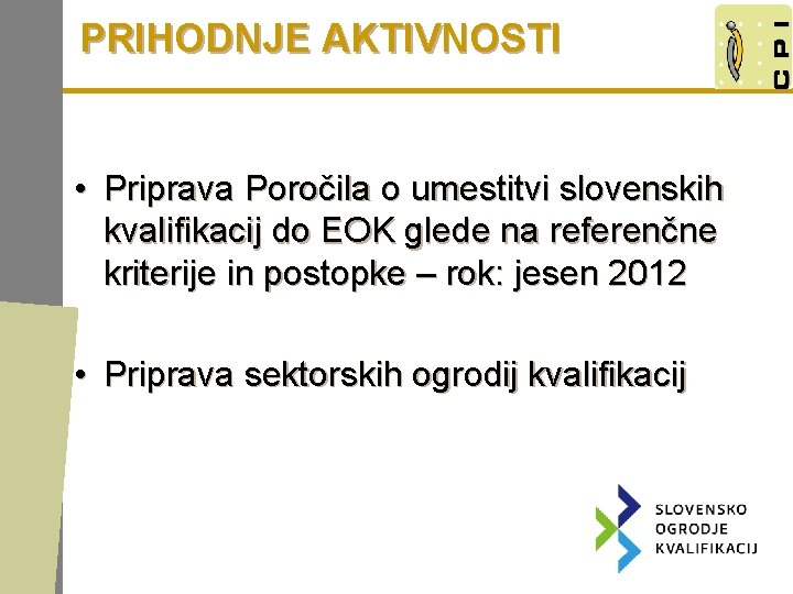 PRIHODNJE AKTIVNOSTI • Priprava Poročila o umestitvi slovenskih kvalifikacij do EOK glede na referenčne