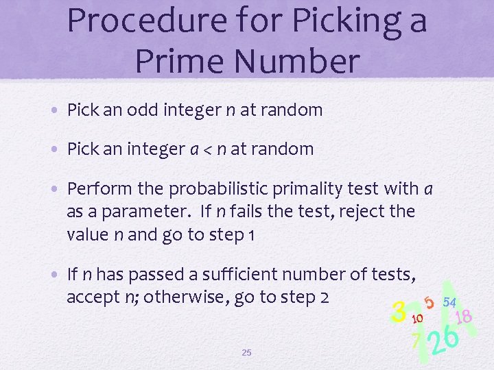 Procedure for Picking a Prime Number • Pick an odd integer n at random