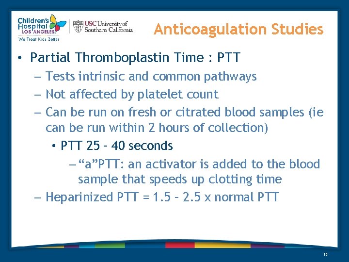 Anticoagulation Studies • Partial Thromboplastin Time : PTT – Tests intrinsic and common pathways