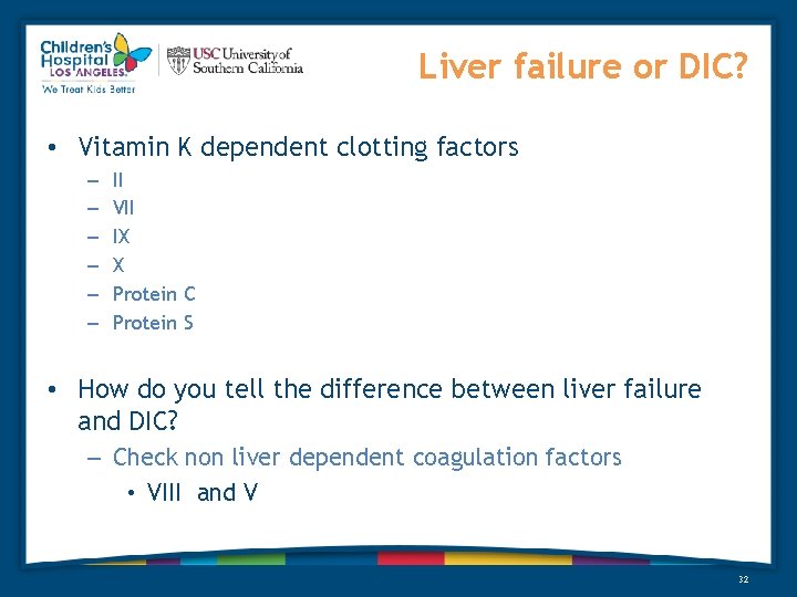 Liver failure or DIC? • Vitamin K dependent clotting factors – – – II