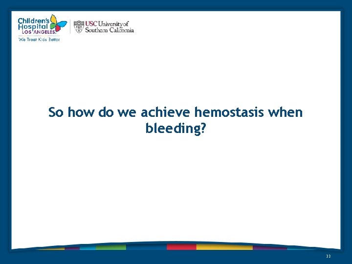 So how do we achieve hemostasis when bleeding? 33 