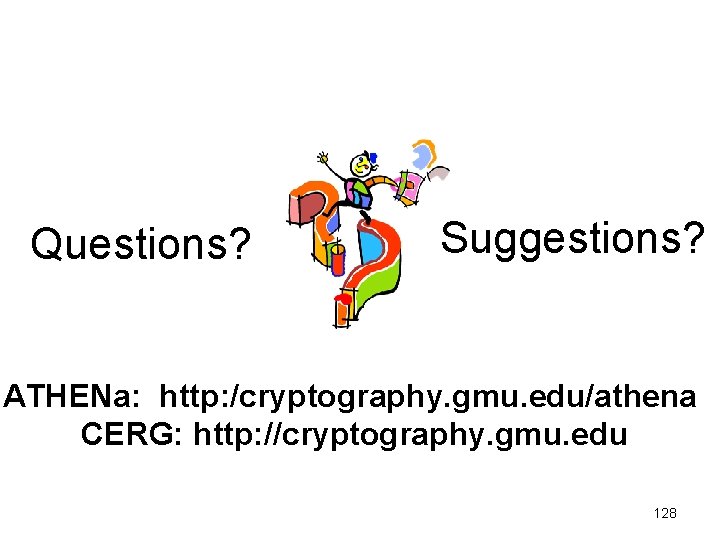 Questions? Suggestions? ATHENa: http: /cryptography. gmu. edu/athena CERG: http: //cryptography. gmu. edu 128 