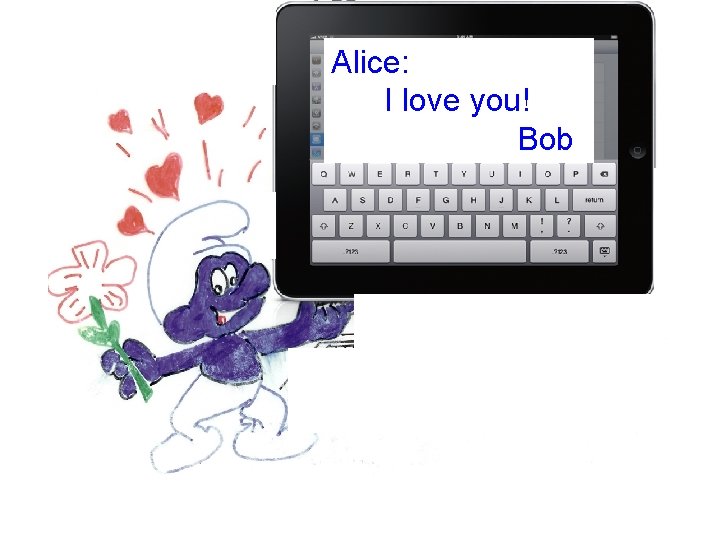 Alice: I love you! Bob 