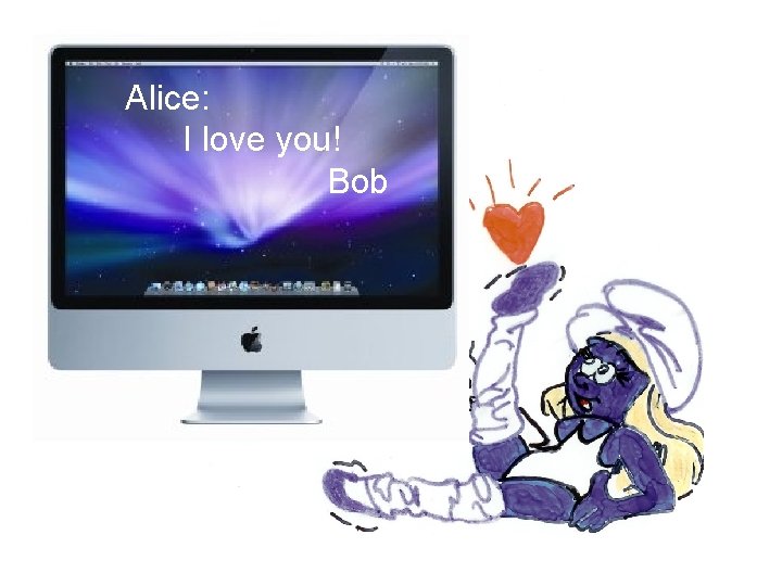 Alice: I love you! Bob 