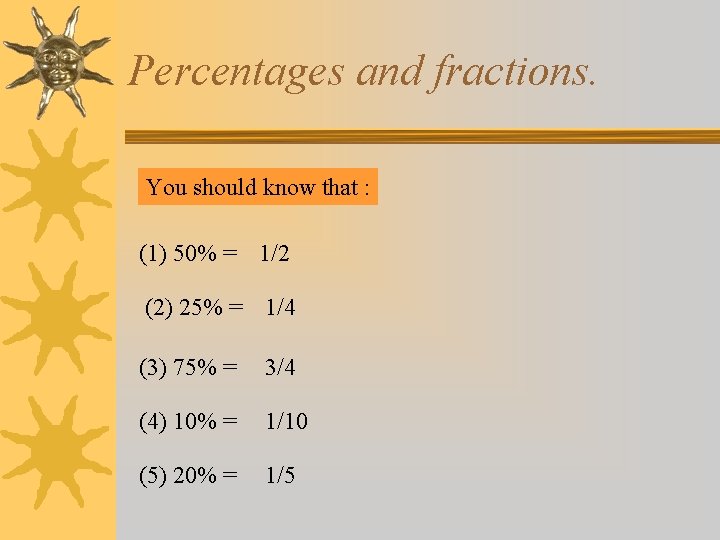 Percentages and fractions. You should know that : (1) 50% = 1/2 (2) 25%