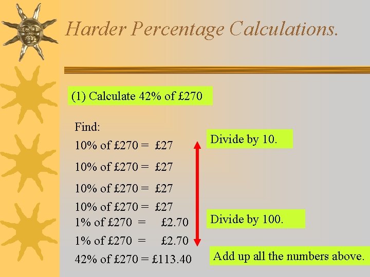 Harder Percentage Calculations. (1) Calculate 42% of £ 270 Find: 10% of £ 270