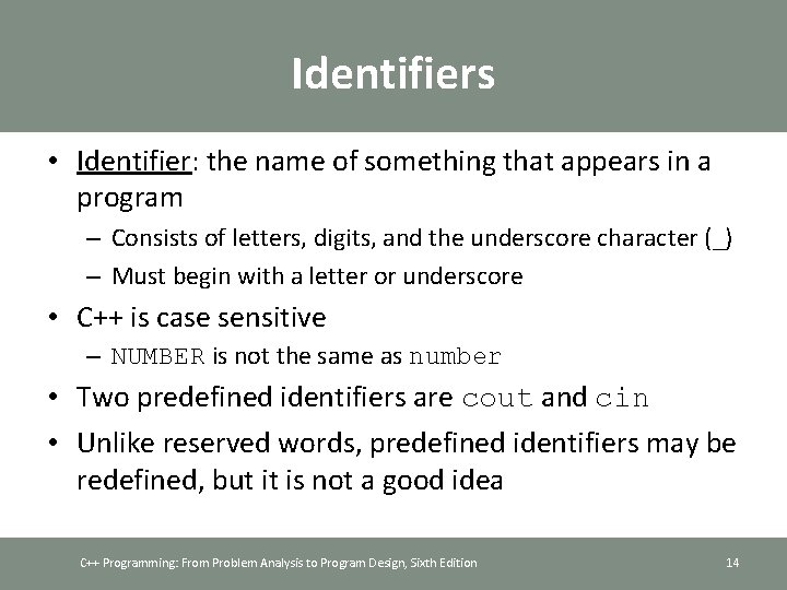 Identifiers • Identifier: the name of something that appears in a program – Consists