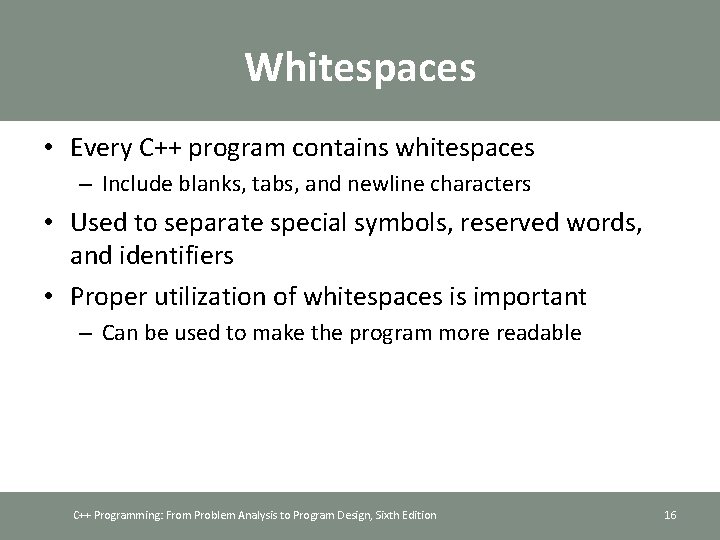 Whitespaces • Every C++ program contains whitespaces – Include blanks, tabs, and newline characters