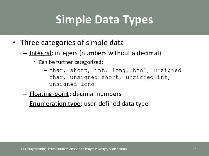 Simple Data Types • Three categories of simple data – Integral: integers (numbers without