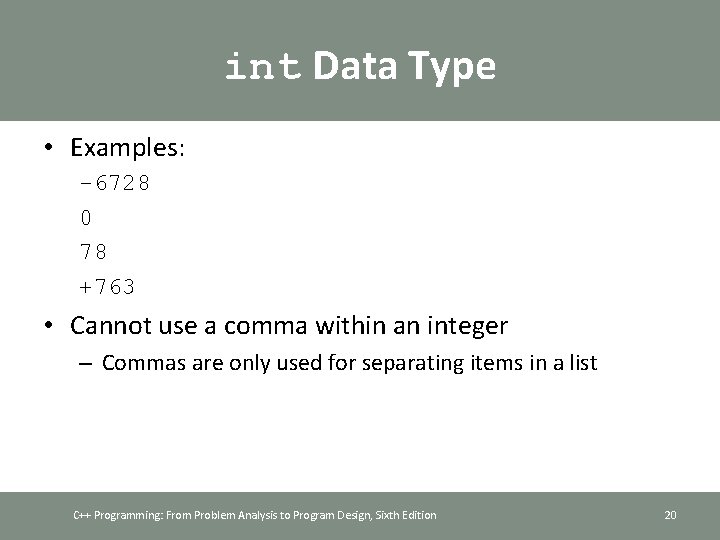 int Data Type • Examples: -6728 0 78 +763 • Cannot use a comma