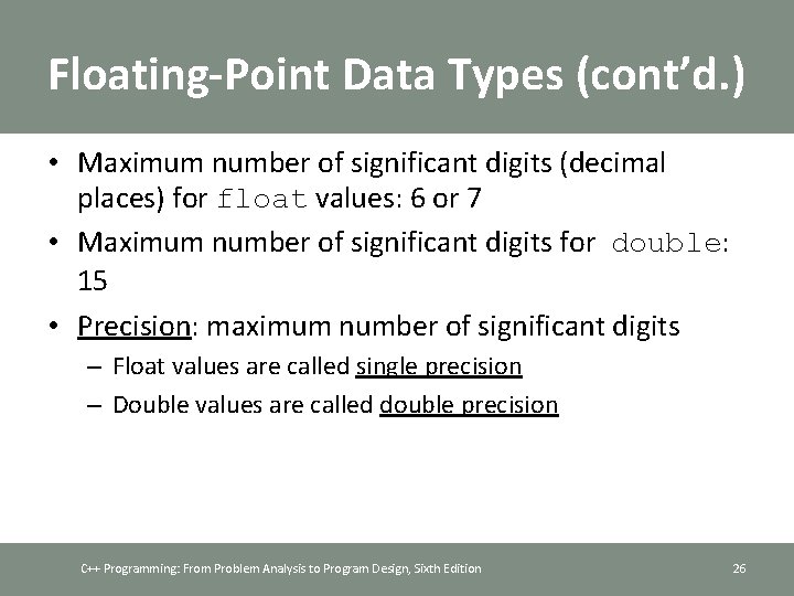 Floating-Point Data Types (cont’d. ) • Maximum number of significant digits (decimal places) for