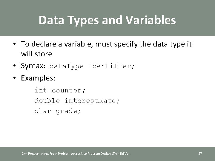 Data Types and Variables • To declare a variable, must specify the data type