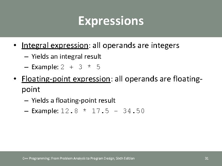 Expressions • Integral expression: all operands are integers – Yields an integral result –