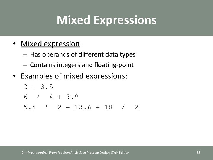 Mixed Expressions • Mixed expression: – Has operands of different data types – Contains