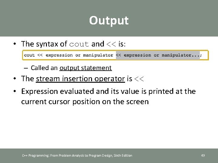 Output • The syntax of cout and << is: – Called an output statement