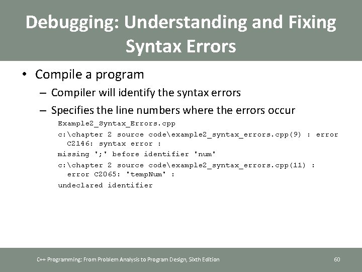 Debugging: Understanding and Fixing Syntax Errors • Compile a program – Compiler will identify