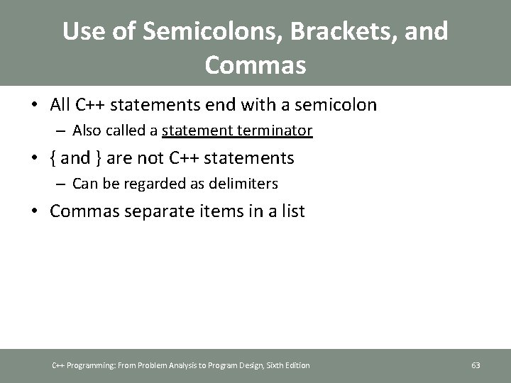 Use of Semicolons, Brackets, and Commas • All C++ statements end with a semicolon