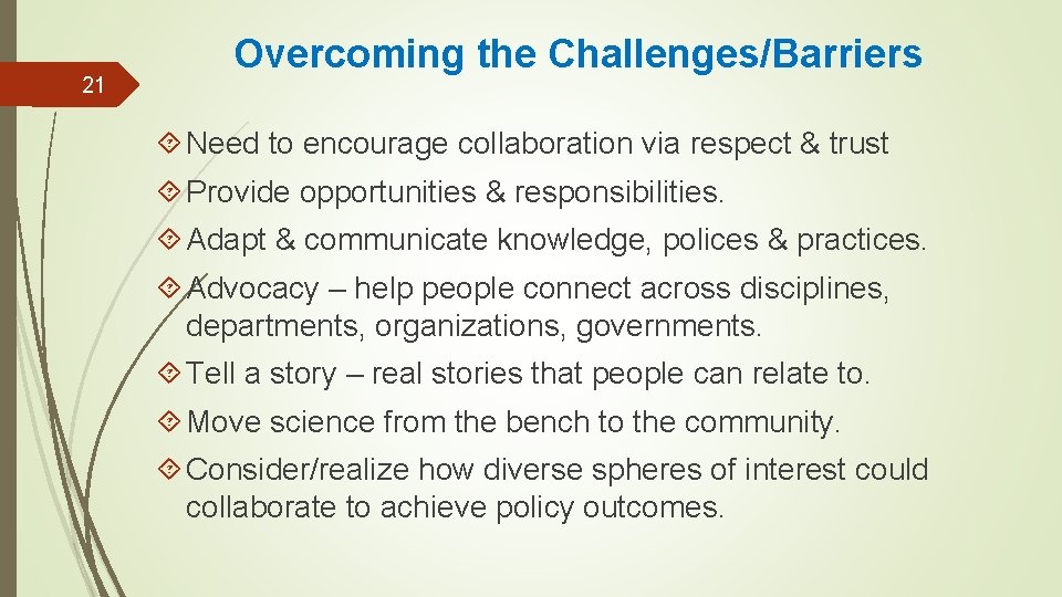 21 Overcoming the Challenges/Barriers Need to encourage collaboration via respect & trust Provide opportunities