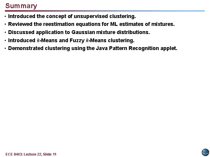 Summary • • • Introduced the concept of unsupervised clustering. Reviewed the reestimation equations