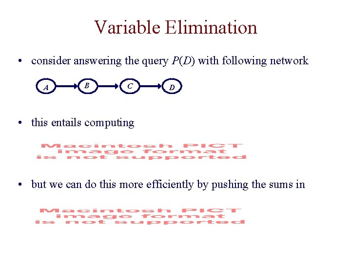 Variable Elimination • consider answering the query P(D) with following network A B C