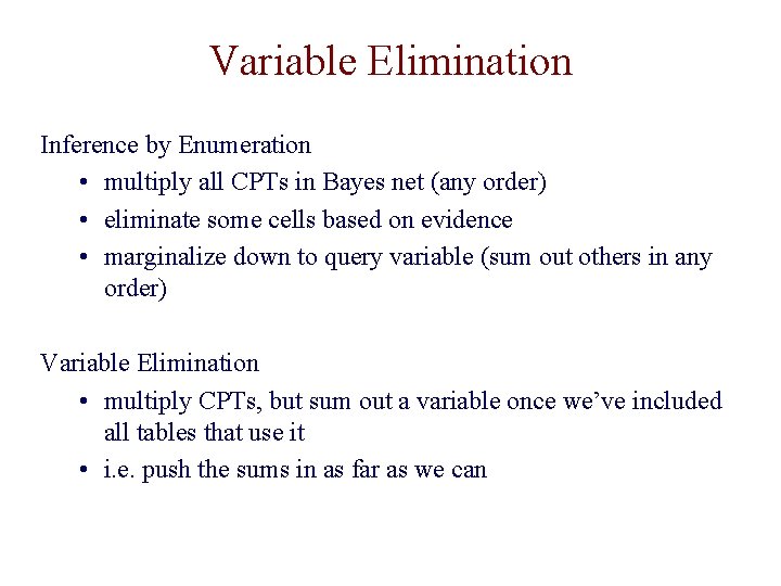 Variable Elimination Inference by Enumeration • multiply all CPTs in Bayes net (any order)