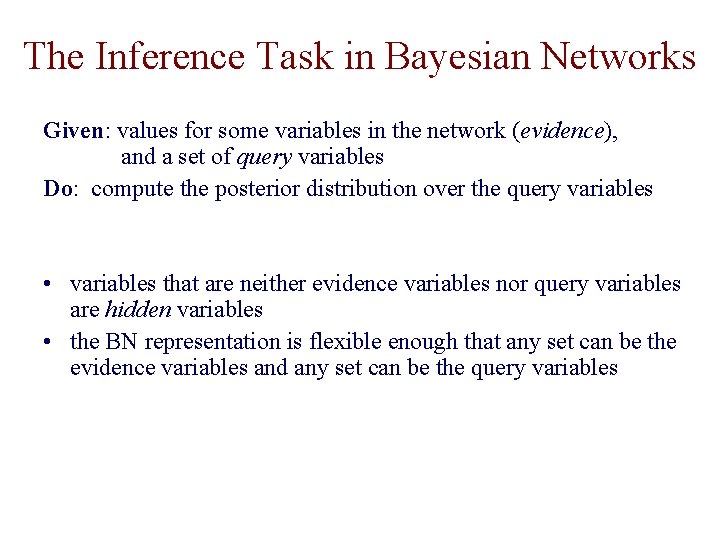 The Inference Task in Bayesian Networks Given: values for some variables in the network