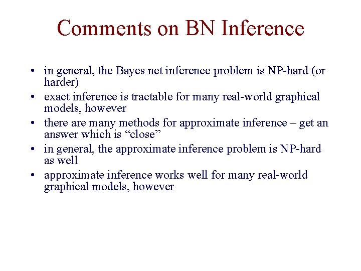 Comments on BN Inference • in general, the Bayes net inference problem is NP-hard