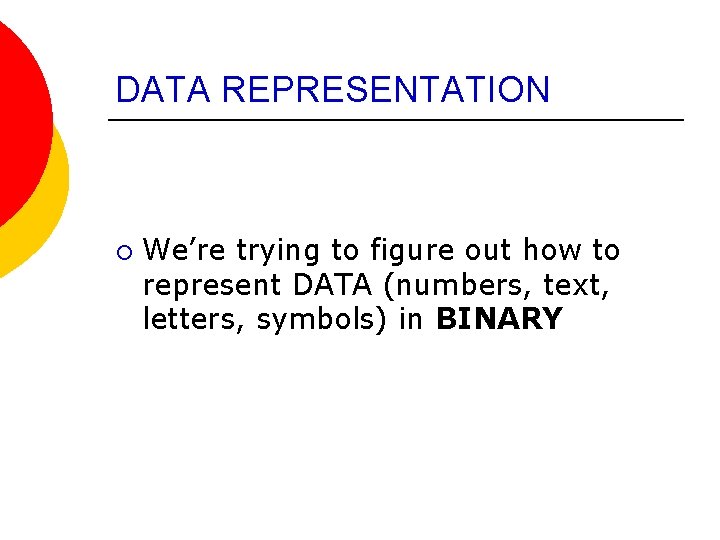 DATA REPRESENTATION ¡ We’re trying to figure out how to represent DATA (numbers, text,
