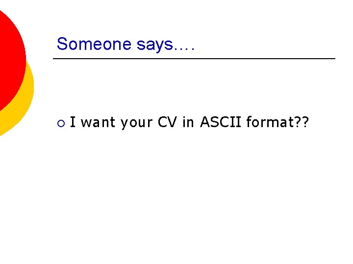 Someone says…. ¡ I want your CV in ASCII format? ? 