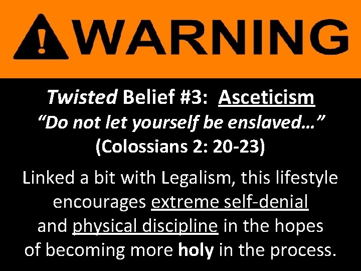 Twisted Belief #3: Asceticism “Do not let yourself be enslaved…” (Colossians 2: 20 -23)