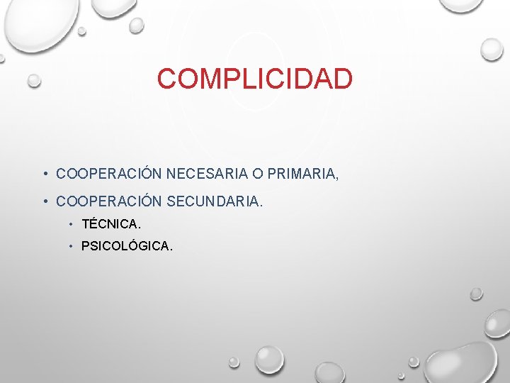 COMPLICIDAD • COOPERACIÓN NECESARIA O PRIMARIA, • COOPERACIÓN SECUNDARIA. • TÉCNICA. • PSICOLÓGICA. 